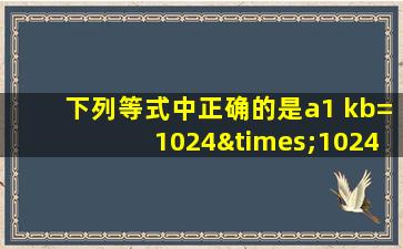 下列等式中正确的是a1 kb=1024×1024b